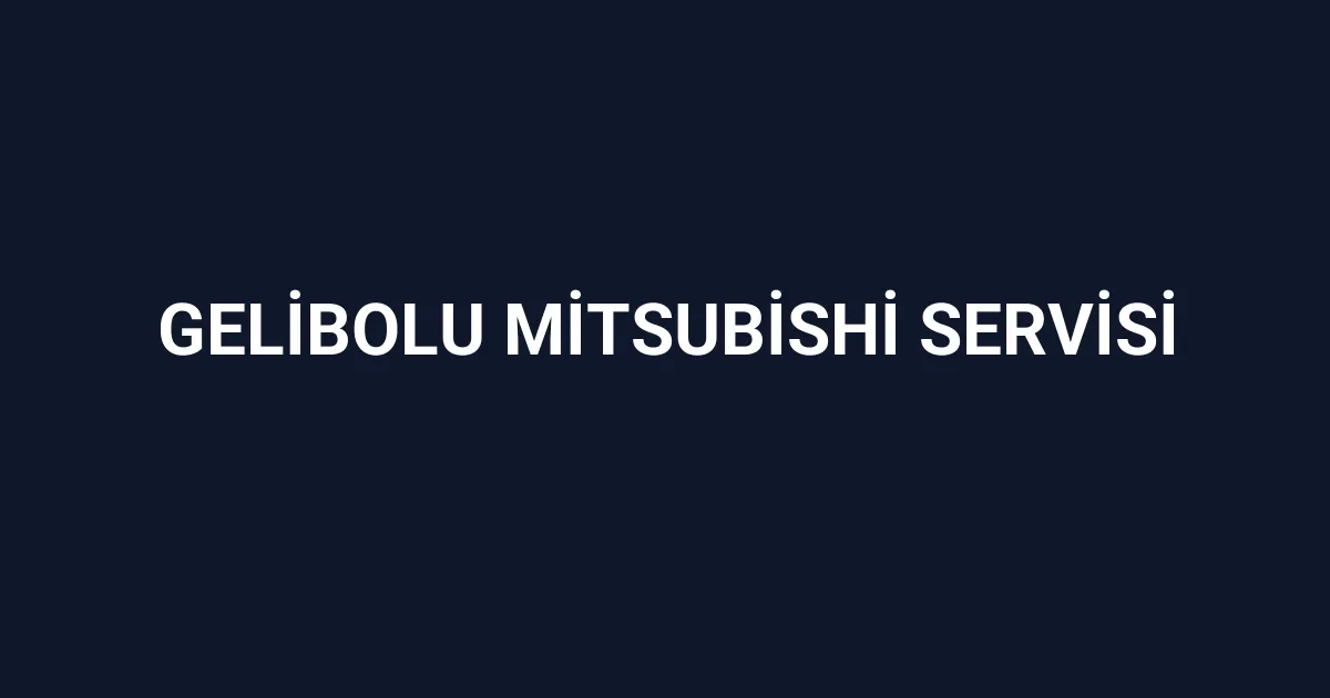 Gelibolu Mitsubishi Servisi